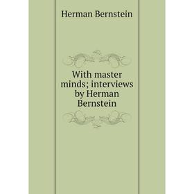 

Книга With master minds; interviews by Herman Bernstein