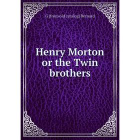 

Книга Henry Morton or the Twin brothers