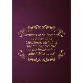 

Книга Sermons of St. Bernard on Advent and Christmas: including the famous treatise on the incarnation called Missus est