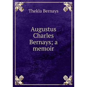 

Книга Augustus Charles Bernays; a memoir