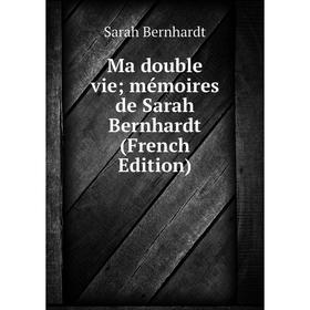 

Книга Ma double vie; mémoires de Sarah Bernhardt