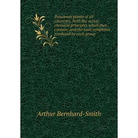 

Книга Poisonous plants of all countries. With the active, chemical principles which they contain; and the toxic symptoms produced by each group
