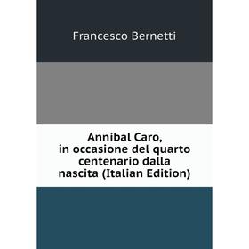 

Книга Annibal Caro, in occasione del quarto centenario dalla nascita (Italian Edition)