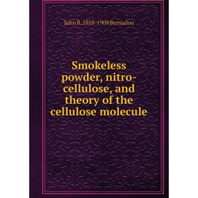 

Книга Smokeless powder, nitro-cellulose, and theory of the cellulose molecule