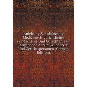 

Книга Anleitung Zur Abfassung Medicinisch-gerichtlicher Fundscheine Und Gutachten, Für Angehende Aerzte, Wundärzte Und Gerichtspersonen