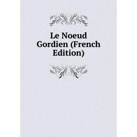 

Книга Le Noeud Gordien
