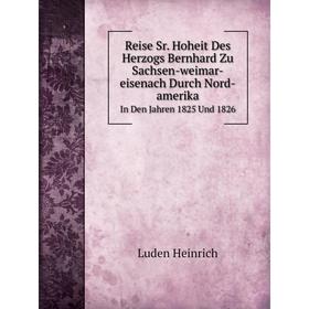 

Книга Reise Sr. Hoheit Des Herzogs Bernhard Zu Sachsen-weimar-eisenach Durch Nord-AmerikaIn Den Jahren