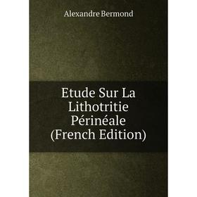 

Книга Etude Sur La Lithotritie Périnéale (French Edition)