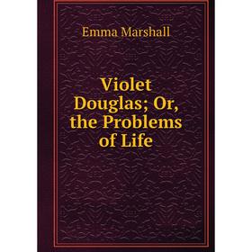 

Книга Violet Douglas; Or, the Problems of Life