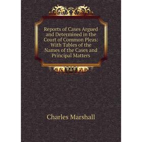 

Книга Reports of Cases Argued and Determined in the Court of Common Pleas: With Tables of the Names of the Cases and Principal Matters