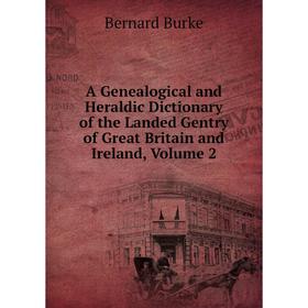 

Книга A Genealogical and Heraldic Dictionary of the Landed Gentry of Great Britain and Ireland, Volume 2