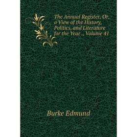 

Книга The Annual Register, Or, a View of the History, Politics, and Literature for the Year., Volume 41