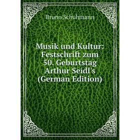 

Книга Musik und Kultur: Festschrift zum 50 Geburtstag Arthur Seidl's