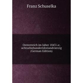 

Книга Oesterreich im Jahre 1843 ie achtzehnhundertdreiundvierzig