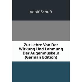 

Книга Zur Lehre Von Der Wirkung Und Lahmung Der Augenmuskeln (German Edition)