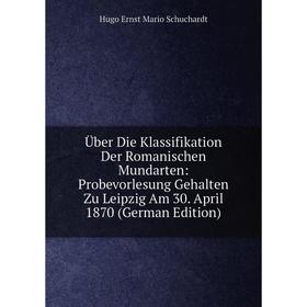 

Книга Über Die Klassifikation Der Romanischen Mundarten: Probevorlesung Gehalten Zu Leipzig Am 30