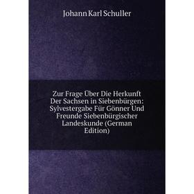 

Книга Zur Frage Über Die Herkunft Der Sachsen in Siebenbürgen: Sylvestergabe Für Gönner Und Freunde Siebenbürgischer Landeskunde