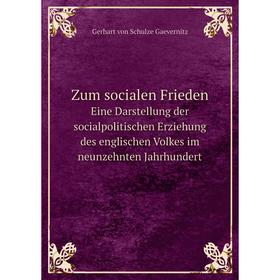 

Книга Zum socialen FriedenEine Darstellung der socialpolitischen Erziehung des englischen Volkes im neunzehnten Jahrhundert
