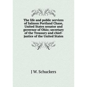 

Книга The life and public services of Salmon Portland Chase, United States senator and governor of Ohio; secretary of the Treasury and chief-justice o