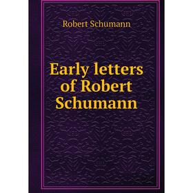 

Книга Early letters of Robert Schumann