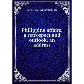 

Книга Philippine affairs, a retrospect and outlook, an address