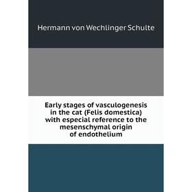 

Книга Early stages of vasculogenesis in the cat (Felis domestica) with especial reference to the mesenschymal origin of endothelium