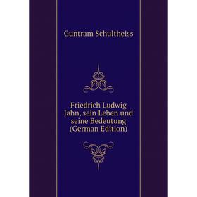 

Книга Friedrich Ludwig Jahn, sein Leben und seine Bedeutung (German Edition)