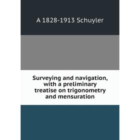 

Книга Surveying and navigation, with a preliminary treatise on trigonometry and mensuration