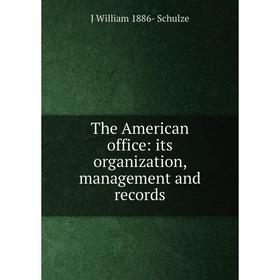 

Книга The American office: its organization, management and records