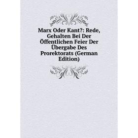 

Книга Marx Oder Kant: Rede, Gehalten Bei Der Öffentlichen Feier Der Übergabe Des Prorektorats