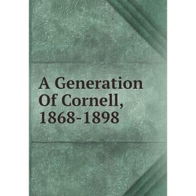 

Книга A Generation Of Cornell, 1868-1898