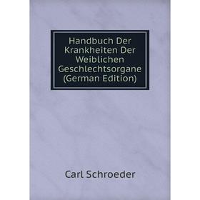 

Книга Handbuch Der Krankheiten Der Weiblichen Geschlechtsorgane (German Edition)