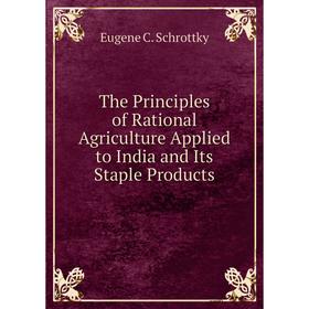 

Книга The Principles of Rational Agriculture Applied to India and Its Staple Products