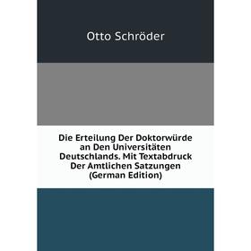 

Книга Die Erteilung Der Doktorwürde an Den Universitäten Deutschlands. Mit Textabdruck Der Amtlichen Satzungen