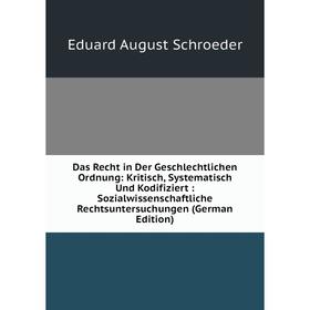

Книга Das Recht in Der Geschlechtlichen Ordnung: Kritisch, Systematisch Und Kodifiziert
