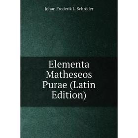 

Книга Elementa Matheseos Purae (Latin Edition)