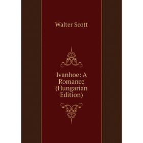 

Книга Ivanhoe: A Romance (Hungarian Edition)