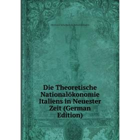 

Книга Die Theoretische Nationalökonomie Italiens in Neuester Zeit (German Edition)