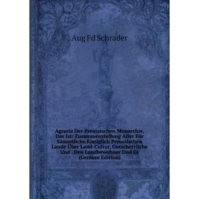 

Книга Agraria Der Preussischen Monarchie, Das Ist: Zusammenstellung Aller Für Sämmtliche Königlich Preussischen Lande Über Land-Cultur, Gutscherrliche