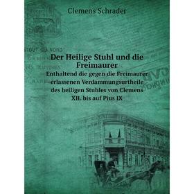 

Книга Der Heilige Stuhl und die FreimaurerEnthaltend die gegen die Freimaurer erlassenen Verdammungsurtheile des heiligen Stuhles von Clemens XII. bis