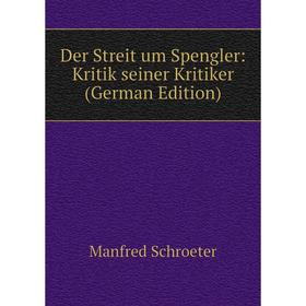 

Книга Der Streit um Spengler: Kritik seiner Kritiker (German Edition)