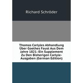 

Книга Thomas Carlyles Abhandlung Über Goethes Faust Aus Dem Jahre 1821: Ein Supplement Zu Den Bisherigen Carlyle-Ausgaben