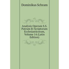 

Книга Analysis Operum S.S. Patrum Et Scriptorum Ecclesiasticorum, Volume 14 (Latin Edition)