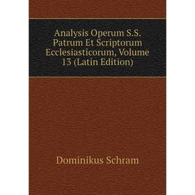 

Книга Analysis Operum S.S. Patrum Et Scriptorum Ecclesiasticorum, Volume 13 (Latin Edition)