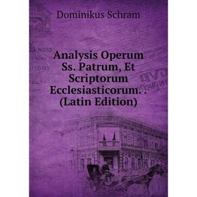 

Книга Analysis Operum Ss. Patrum, Et Scriptorum Ecclesiasticorum.. (Latin Edition)