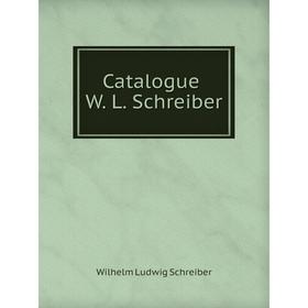 

Книга Catalogue W. L. Schreiber