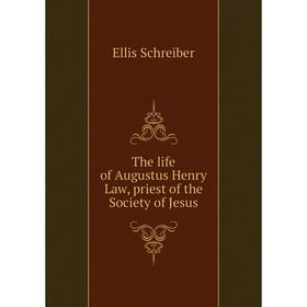 

Книга The life of Augustus Henry Law, priest of the Society of Jesus
