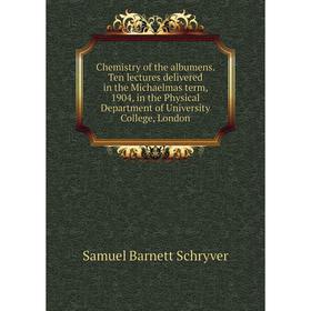

Книга Chemistry of the albumens. Ten lectures delivered in the Michaelmas term, 1904, in the Physical Department of University College, London