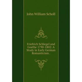 

Книга Friefrich Schlegel and Goethe 1790-1802: A Study in Early German Romanticism.