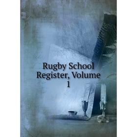 

Книга Rugby School Register, Volume 1
